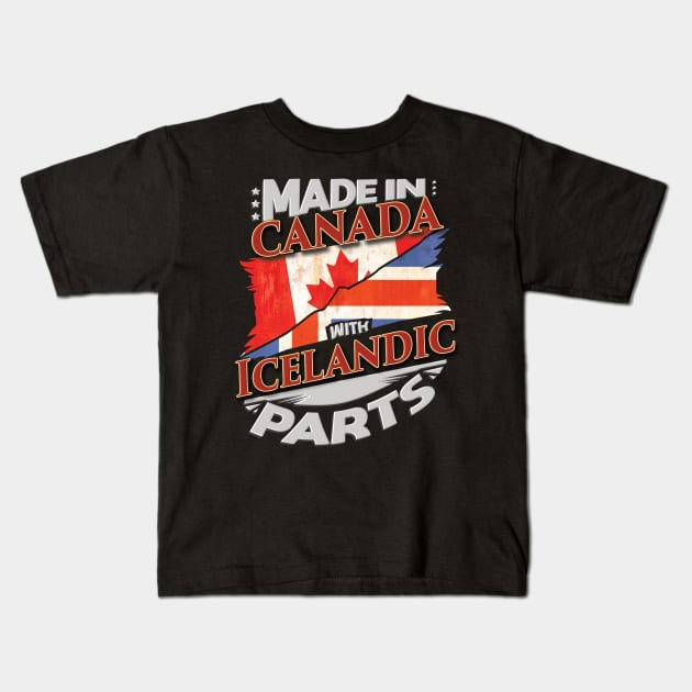 Made In Canada With Icelandic Parts - Gift for Icelandic From Iceland Kids T-Shirt by Country Flags